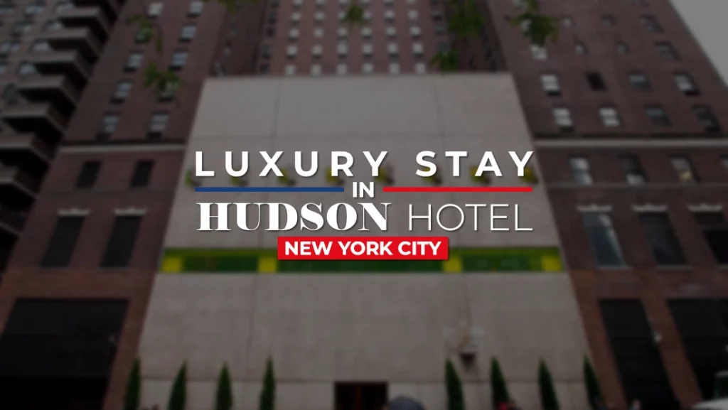 Luxury Stay in the Heart of New York City at Hudson Hotel New York 2023