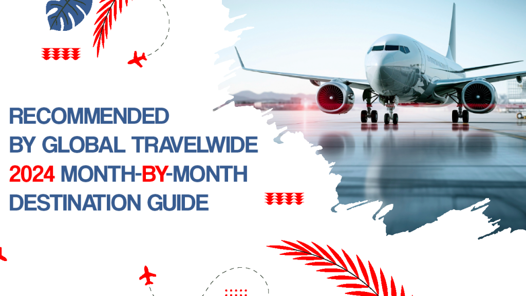 RECOMMENDED BY GLOBAL TRAVELWIDE 2024 MONTH BY MONTH DESTINATION GUIDE